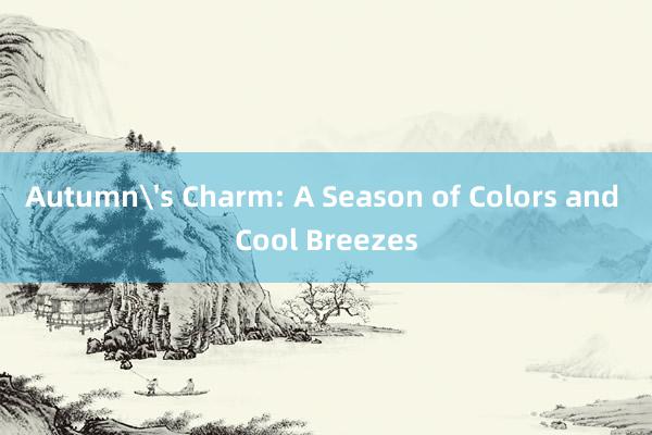 Autumn's Charm: A Season of Colors and Cool Breezes